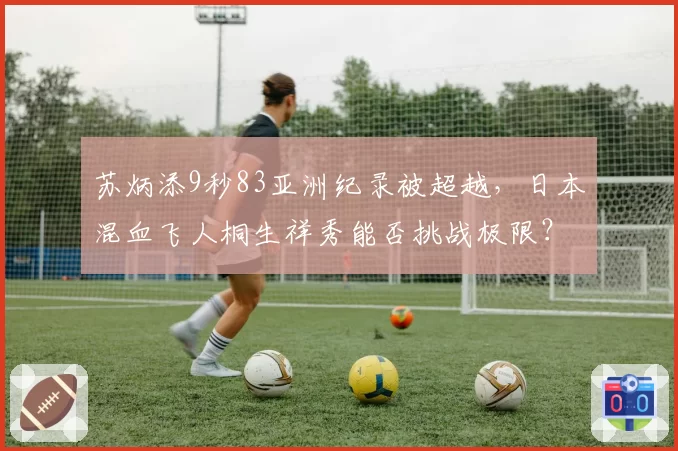 苏炳添9秒83亚洲纪录被超越，日本混血飞人桐生祥秀能否挑战极限？