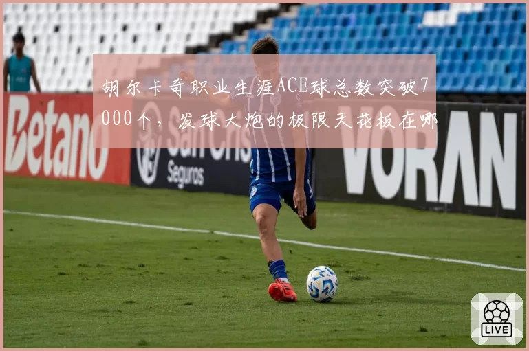 胡尔卡奇职业生涯ACE球总数突破7000个，发球大炮的极限天花板在哪？