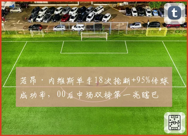 若昂·内维斯单季18次抢断+95%传球成功率，00后中场双榜第一亮瞎巴黎